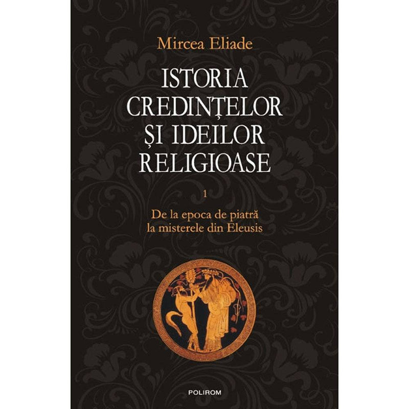 Istoria credintelor si ideilor religioase. Vol. I - Mircea Eliade - Delumani - Magazin Romanesc 